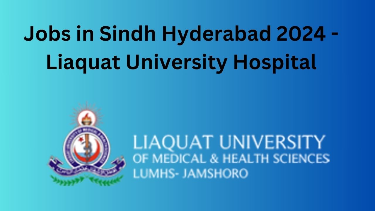 Jobs in Sindh Hyderabad 2024 - Liaquat University Hospital