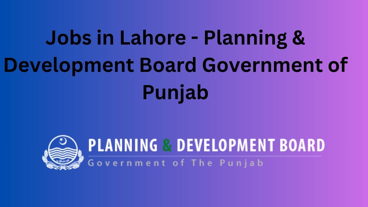 Jobs in Lahore - Planning & Development Board Government of Punjab